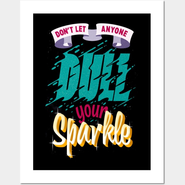 Dont let anyone dull your Sparkle Wall Art by sandesart